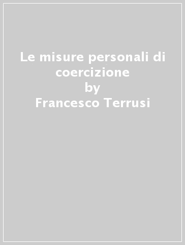 Le misure personali di coercizione - Francesco Terrusi