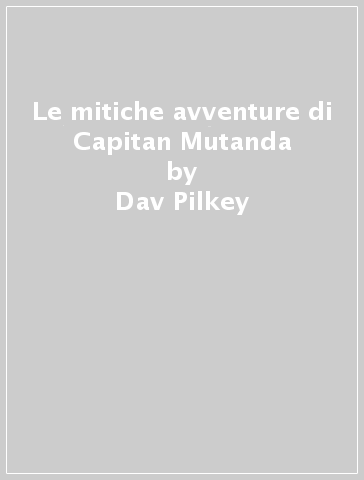 Le mitiche avventure di Capitan Mutanda - Dav Pilkey