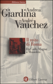 Il mito di Roma. Da Carlo Magno a Mussolini