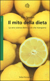 Il mito della dieta. La vera scienza dietro a ciò che mangiamo