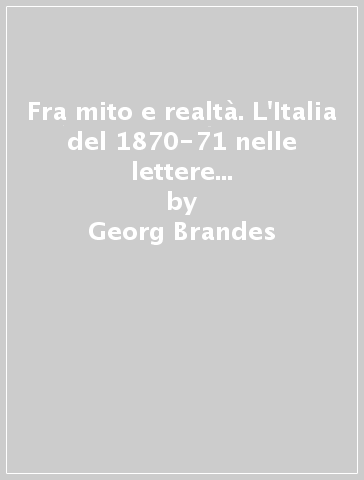 Fra mito e realtà. L'Italia del 1870-71 nelle lettere di un giovane critico danese. 1. - Georg Brandes