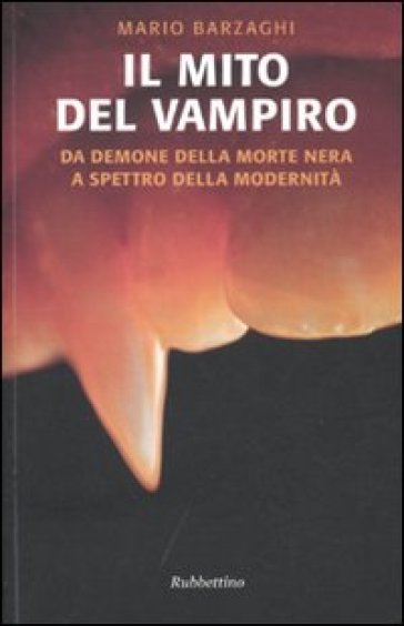 Il mito del vampiro. Da demone della morte nera a spettro della modernità - Mario Barzaghi
