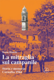 La mitraglia sul campanile. Storia e memoria: Cornalba 1944