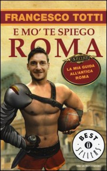 E mo' te spiego Roma. La mia guida all'antica Roma - Francesco Totti