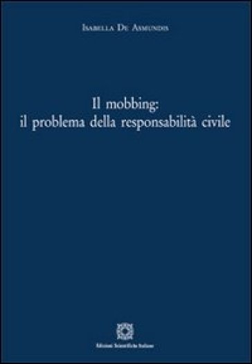 Il mobbing. Il problema della responsabilità civile - Isabella De Asmundis