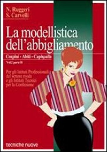 La modellistica dell'abbigliamento. Per gli Ist. Professionali. Vol. 2/2: Corpini, abiti, capispalla - Annunziata Ruggeri - Rosaria Carvelli