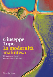 La modernità malintesa. Una controstoria dell industria italiana