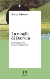 La moglie di Darwin. L arte di prendere decisioni lungimiranti