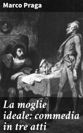 La moglie ideale: commedia in tre atti