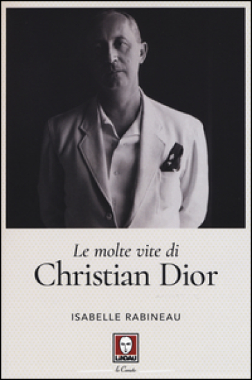 Le molte vite di Christian Dior - Isabelle Rabineau