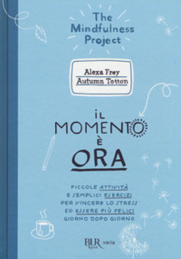 Il momento è ora. Piccole attività e semplici esercizi per vincere lo stress ed essere più felici giorno dopo giorno - Alexa Frey - Autumn Totton