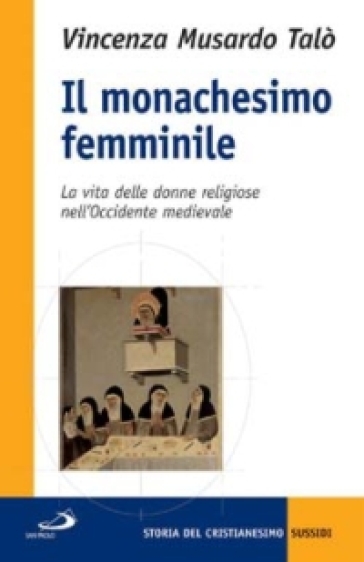 Il monachesimo femminile. La vita delle donne religiose nell'Occidente medievale - Vincenza Musardo Talò