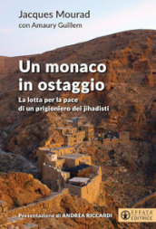 Un monaco in ostaggio. La lotta per la pace di un prigioniero dei jihadisti