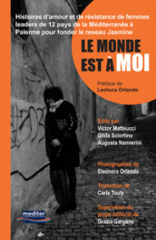 Le monde est à moi. Histoires d amour et de résistance de femmes leaders de 12 pays de la Méditerranée a Palerme pour fonder le Reseau Jasmine. Con DVD video