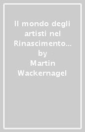 Il mondo degli artisti nel Rinascimento fiorentino. Committenti, botteghe e mercato dell