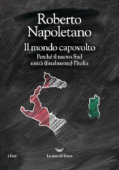 Il mondo capovolto. Perché il nuovo Sud unirà (finalmente) l Italia