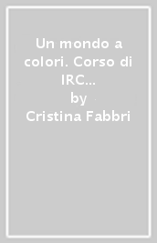 Un mondo a colori. Corso di IRC con nulla osta CEI. Per la Scuola media. Con e-book. Con espansione online. Vol. 1