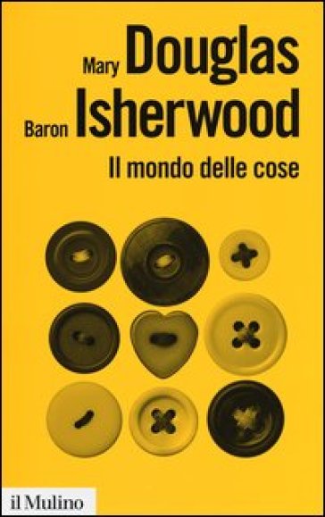 Il mondo delle cose. Oggetti, valori, consumo - Mary Douglas - Baron Isherwood