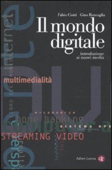 Il mondo digitale. Introduzione ai nuovi media - Fabio Ciotti - Gino Roncaglia