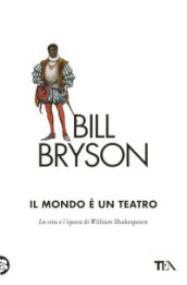 Il mondo è un teatro. La vita e l epoca di William Shakespeare