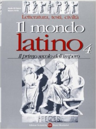 Il mondo latino. Per le Scuole superiori. 4. - Paolo Di Sacco - Mario Serio