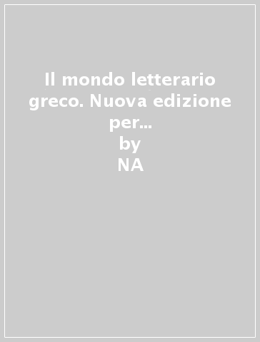 Il mondo letterario greco. Nuova edizione per il triennio. 1.Percorsi e termini-base (2 vol.) - NA - Giulio Guidorizzi