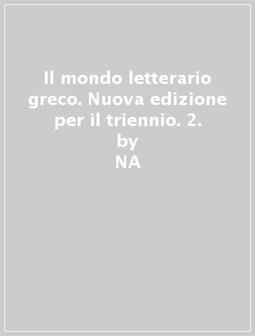 Il mondo letterario greco. Nuova edizione per il triennio. 2. - NA - Giulio Guidorizzi