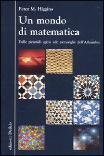 Un mondo di matematica. Dalle piramidi egizie alle meraviglie dell'Alhambra - Peter M. Higgins