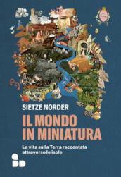 Il mondo in miniatura. La vita sulla Terra raccontata attraverso le isole