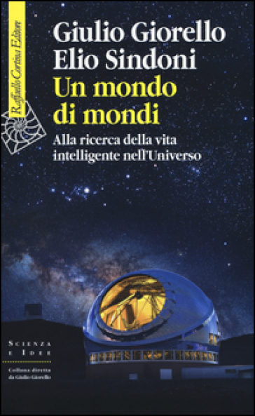 Un mondo di mondi. Alla ricerca della vita intelligente nell'Universo - Giulio Giorello - Elio Sindoni