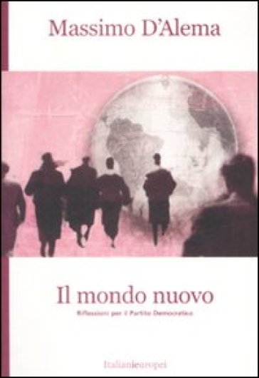 Il mondo nuovo. Riflessioni per il partito democratico - Massimo D