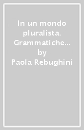 In un mondo pluralista. Grammatiche dell interculturalità