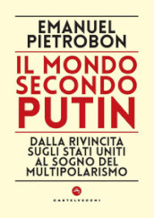 Il mondo secondo Putin. Dalla rivincita sugli stati