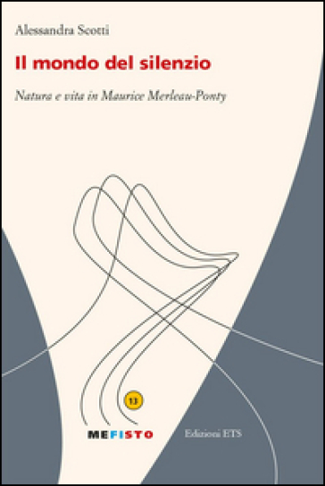 Il mondo del silenzio. Natura e vita in Maurice Merleau-Ponty - Alessandra Scotti