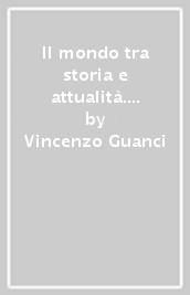 Il mondo tra storia e attualità. Materiali per una riflessione sul presente come storia. Per le Scuole superiori