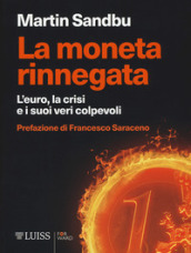 La moneta rinnegata. L Euro, la crisi e i suoi veri colpevoli