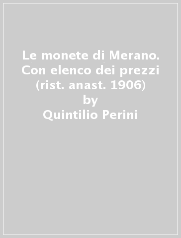 Le monete di Merano. Con elenco dei prezzi (rist. anast. 1906) - Quintilio Perini