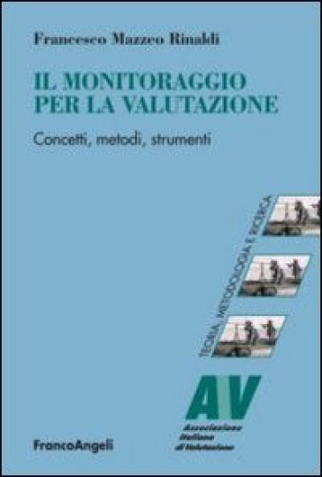 Il monitoraggio per la valutazione. Concetti, metodi, strumenti - Francesco Mazzeo Rinaldi