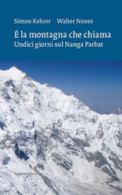 E la montagna che chiama. Undici giorni sul Nanga Parbat. Nuova ediz.