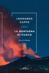 La montagna di fuoco. Etna: la Madre