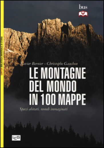 Le montagne del mondo in 100 mappe. Spazi abitati, mondi immaginati - Xavier Bernier - Christophe Gauchon