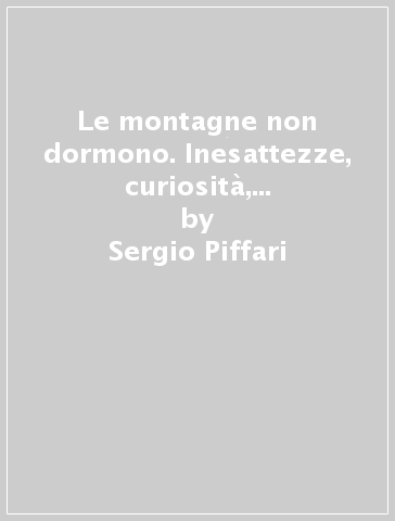 Le montagne non dormono. Inesattezze, curiosità, riflessioni sul disastro del Gleno - Sergio Piffari