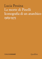 La morte di Pinelli. Iconografia di un anarchico 1969-1975