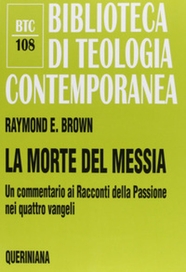 La morte del messia. Dal Getsemani al sepolcro. Un commentario ai racconti della passione nei quattro vangeli - Raymond E. Brown