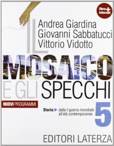 Il mosaico e gli specchi. Con materiali per il docente. Per le Scuole superiori. Con espansione online. Vol. 5: Storia. Dalla Prima guerra mondiale all'etá contemporanea - Andrea Giardina - Giovanni Sabbatucci - Vittorio Vidotto