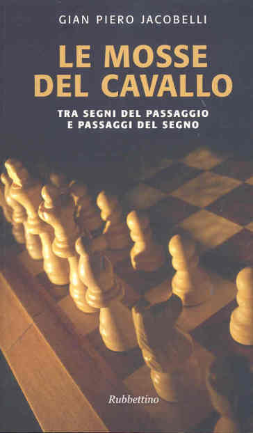 Le mosse del cavallo. Tra segni del passaggio e passaggi del segno - Gian Piero Jacobelli