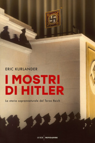 I mostri di Hitler. La storia soprannaturale del Terzo Reich - Eric Kurlander