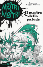 Il mostro della palude. Mostri & mostri. 5.