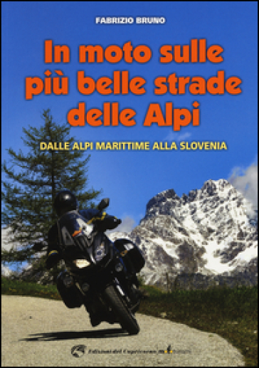 In moto sulle più belle strade delle Alpi. Dalle Alpi Marittime alla Slovenia - Fabrizio Bruno