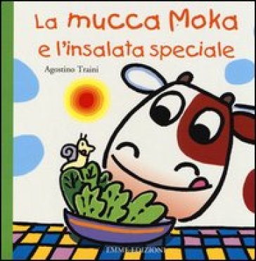 La mucca Moka e l'insalata speciale. Ediz. illustrata - Agostino Traini